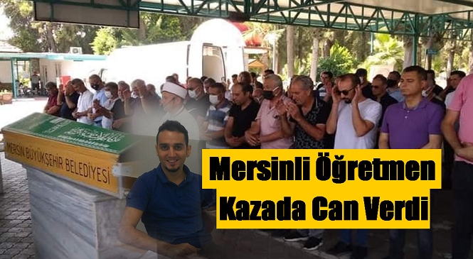 Motosiklet Kazasında Mersinli Öğretmen Hayatını Kaybetti