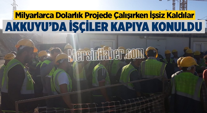 Akkuyu NGS İnşaatında Yüklenici Bir Firma Bünyesinde Çalışan İşçilerin Çoğu İşten Çıkarıldı