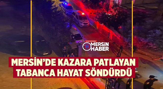 Mersin’de Kazara Ateş Aldığı İddia Edilen Silah Bir Genci Hayattan Kopardı