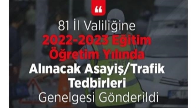 İçişleri Bakanlığı Tarafından 81 İl Valiliğine 2022-2023 Eğitim Öğretim Yılında Alınacak Asayiş/trafik Tedbirleri Genelgesi Gönderdi