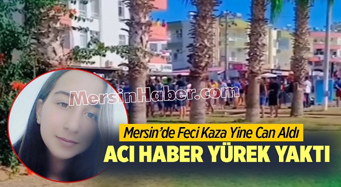 Mersin’de Feci Kaza Can Aldı, Genç Kız Hayattan Koptu