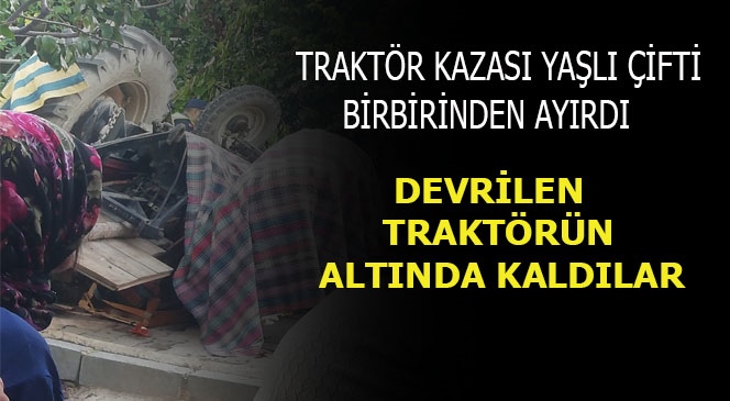 Mersin'de Yaşlı Çift Devrilen Traktörün Altında Kaldı: 1 Ölü 1 Yaralı