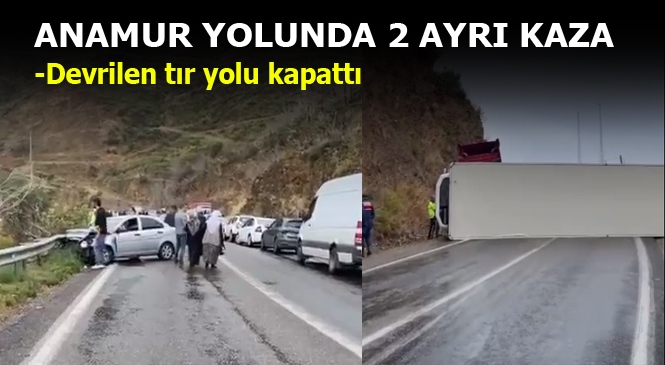 Anamur Yolunda 2 Ayrı Kaza: Devrilen TIR Yolu Kapattı