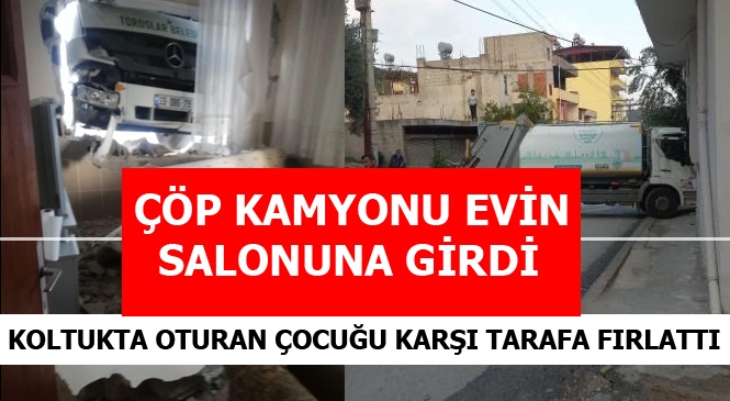 Mersin'de Çöp Kamyonu Bir Evin Duvarını Yıkarak İçeri Girdi