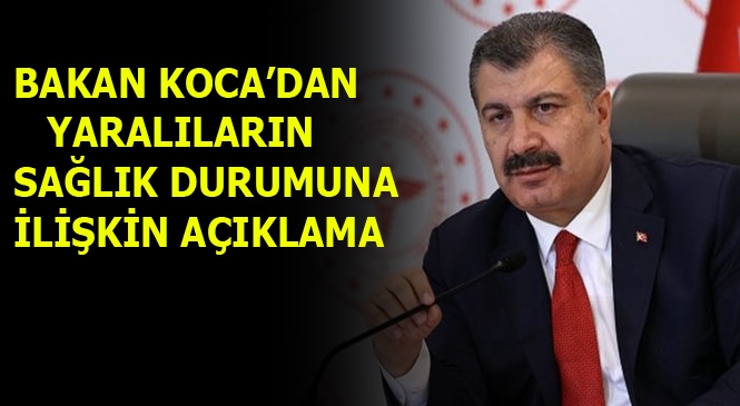 Sağlık Bakanı Fahrettin Koca Patlamada Yaralananların Sağlık Durumuna İlişkin Yeni Açıklama Yaptı