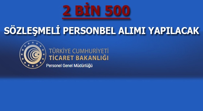 Ticaret Bakanlığı 2 Bin 500 Sözleşmeli Personel Alımı Yapacak