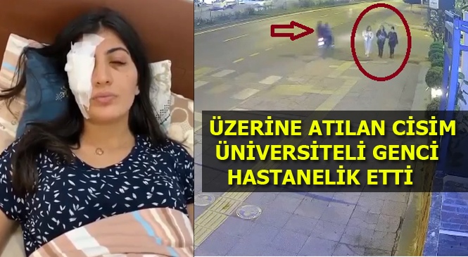 Mersin'de Üniversite Öğrencisi Genç Kız Üzerine Atılan Cisimle Gözünü Kaybetme Riskiyle Karşı Karşıya