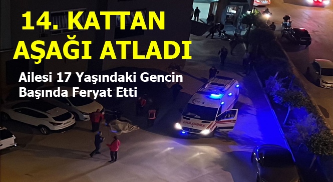 17 Yaşındaki Genç Kendini 14. Kattan Aşağı Attı