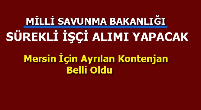 Milli Savunma Bakanlığı İşçi Alım İlanı Yayımladı, Mersin'e de Kontenjan Var