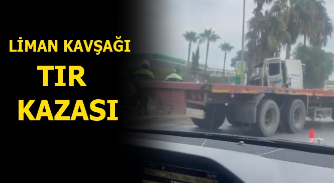 Mersin Tarsus İstikameti Liman Kavşağında TIR Kazası Meydana Geldi