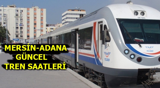 Mersin - Tarsus - Adana Tren Saatleri Güncellendi