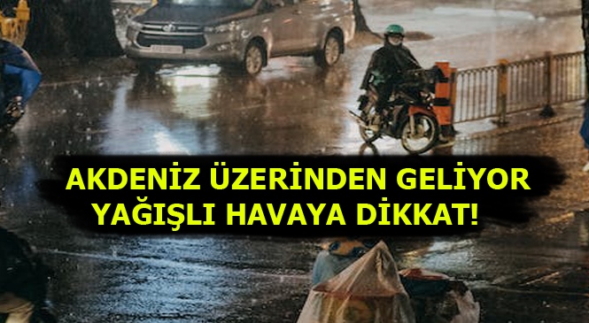 Meteoroloji Uyardı, Akdeniz Üzerinden Gelecek Yağışlı Hava Etkili Olacak