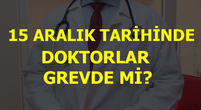 Doktorlar 15 Aralık Tarihinde Hasta Bakacak Mı?