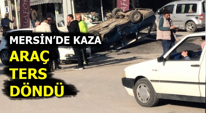 Mersin Erdemli'de İki Aracın Karıştığı Kazada Araçlardan Biri Ters Döndü