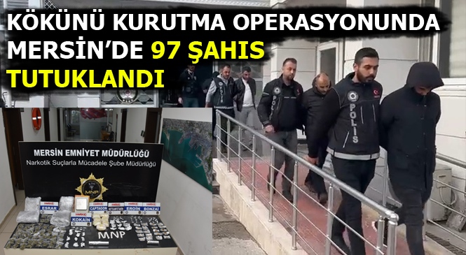 Mersin'de Düzenlenen Operasyonda 97 Şahıs Tutuklandı