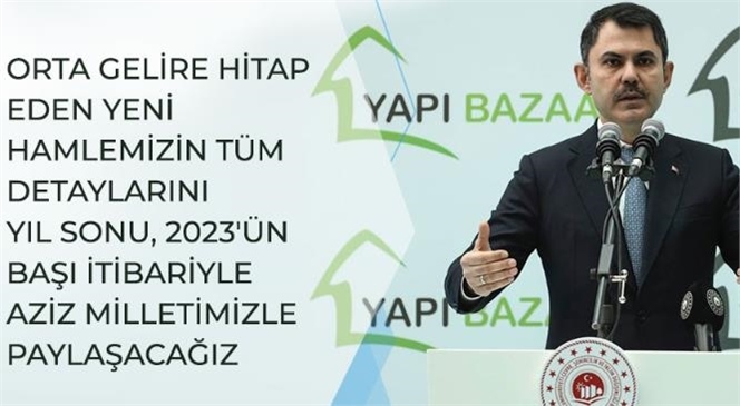 Bakan Kurum: "Orta Gelire Hitap Eden Yeni Hamlemizin Tüm Detaylarını Yıl Sonu, 2023'ün Başı Paylaşacağız"