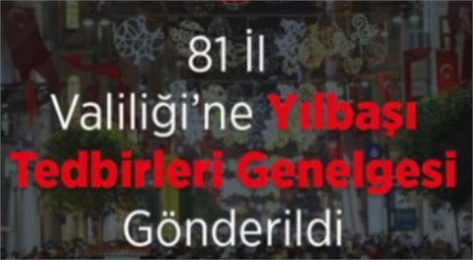 İçişleri Bakanlığı Vatandaşların Yılbaşı Gecesini Huzur ve Güven Ortamında Geçirebilmelerini Sağlamak Amacıyla 81 İl Valiliği'ne Yılbaşı Tedbirleri Genelgesi Gönderdi