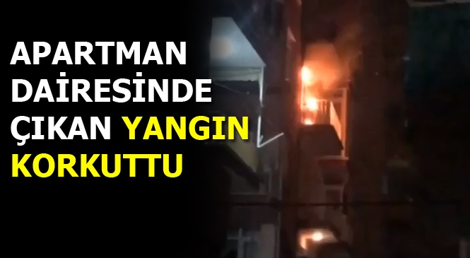 Bir Apartman Dairesinde Çıkan Yangın Gece Vakti Korku Dolu Anlar Yaşattı