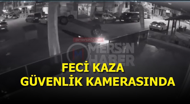 Mersin'de Dün Gece Meydana Gelen Trafik Kazası Güvenlik Kamerası Tarafından Kaydedildi