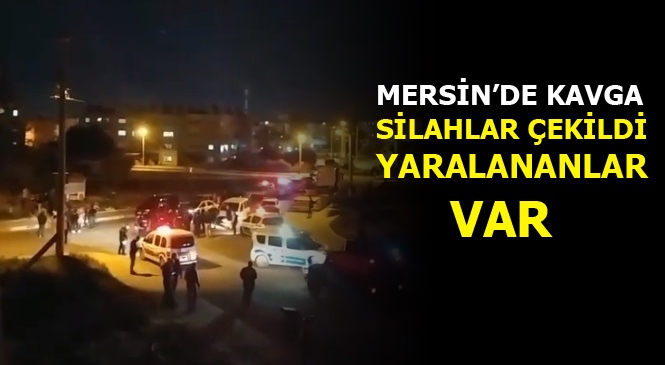 Mersin'de İki Grup Arasında Çıkan Silahlı Kavgada Yaralananlar Var
