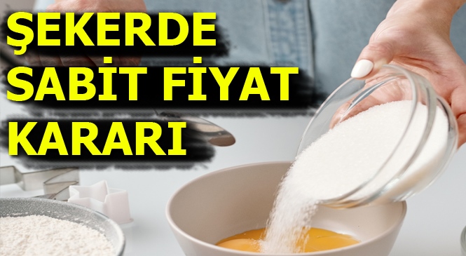 Şeker Fiyatlarında Sabit Fiyat Kararı