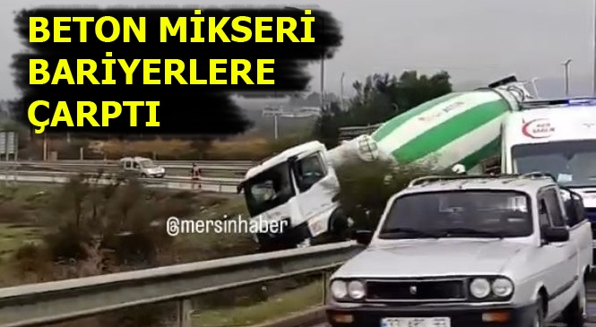 Mersin'de Kaza, Beton Mikseri Bariyerlere Çarptı