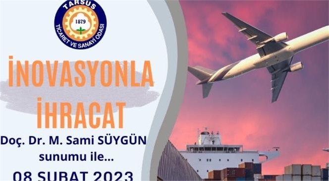 Tarsus Ticaret ve Sanayi Odası ve Tarsus Üniversitesi Organizasyonunda ’inovasyonla İhracat’’ Konulu Bilgilendirme Semineri Gerçekleştirilecek