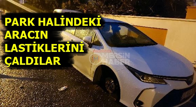 Mersin'de Park Halindeki Aracın Jant ve Lastikleri Çalındı