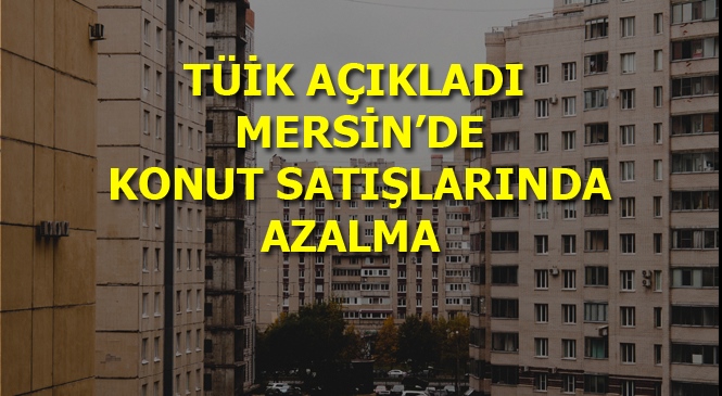 Mersin'de Konut Satışlarında Azalma