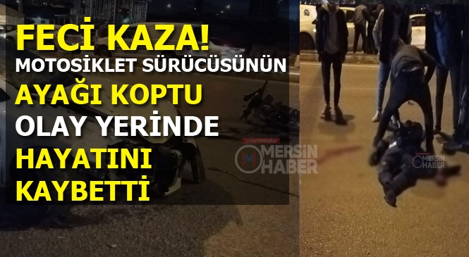 Aracın Çarptığı Motosiklet Sürücüsünün Ayağı Koptu, Olay Yerinde Hayatını Kaybetti