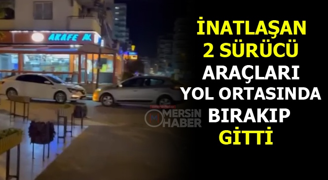 Mersin'de Yol Verme Yüzünden İnatlaşan İki Sürücü Araçları Sokak Ortasında Bırakıp Gitti