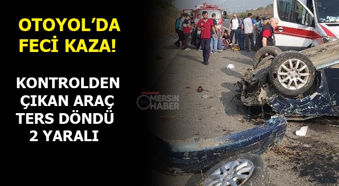 Mersin'de Feci Kaza, Araç Ters Döndü; 2 Yaralı