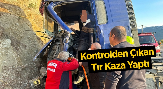 Mersin’de Kontrolden Çıkan Tır Kaza Yaptı, 1 Yaralı