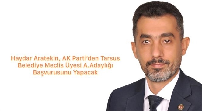 Sevilen İsim Haydar Aratekin, AK Parti’den Tarsus Belediye Meclis Üyesi Aday Adayı Oluyor