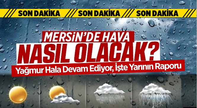 Cuma Gün Boyu Aralıklarla Etkili Olan Yağmur Hala Devam Ediyor, Peki Mersin’de Yarın Hava Nasıl Olacak? 9 Aralık Cumartesi Mersin Hava Durumu...