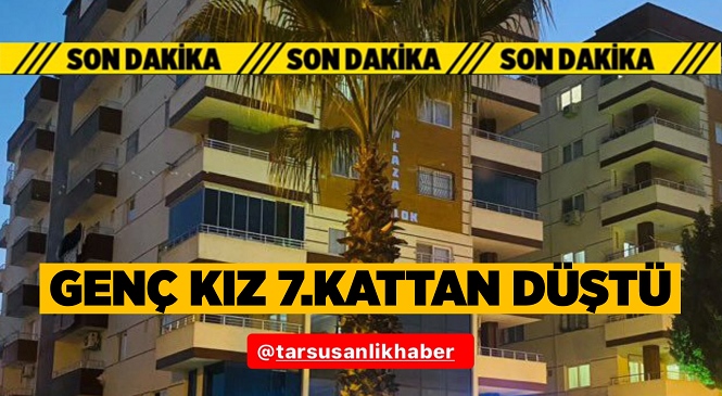 Mersin’in Tarsus İlçesinde Acı Olay, Genç Kız 7.Kattan Düştü