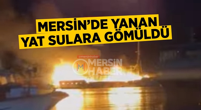 Mersin Taşucu Limanı’nda Demirli Bulunan Yatta Yangın Çıktı, Alevlerin Sardığı Yat Yanarak Battı