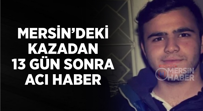 Mersin’in Tarsus İlçesi Mantaş Yolunda 5 Ocak’ta Meydana Gelen Kazada Yaralanan Emre Erinceoğlu Yaşam Savaşını Kaybetti