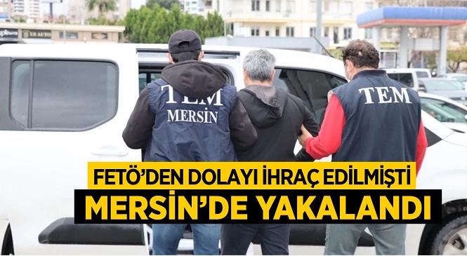 Mersin Polisi FETÖ’den Aranan Şahısı Yakaladı