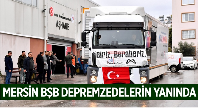 Mersin Büyükşehir, Deprem Sürecinde Dayanışmanın En Güzel Örneklerine İmza Attı