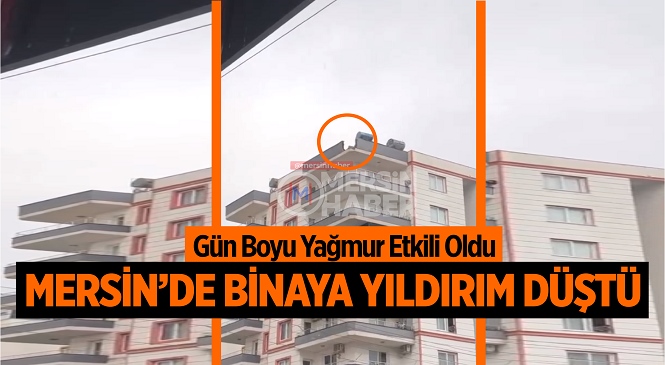 Mersin’in Mezitli İlçesinde Şiddetli Yağış Sırasında Oluşan Yıldırım Bir Binaya İsabet Etti