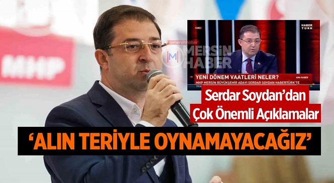 Cumhur İttifakı MHP Mersin BŞB Adayı Soydan: “Kimsenin Alın Teriyle Oynamayacağız”