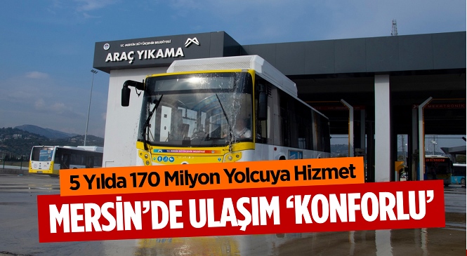 Mersin Büyükşehir 5 Yılda 170 Milyondan Fazla Yolcuyu Güvenle Taşıdı