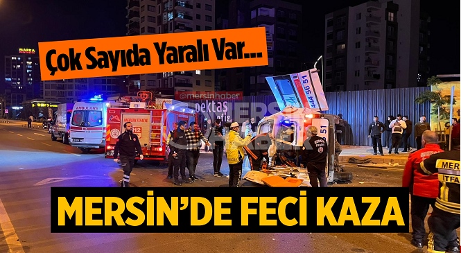 Mersin’in Merkez Yenişehir İlçesinde Hastan Taşıyan Ambulansla Otomobil Çarpıştı, Çok Sayıda Yaralı Var