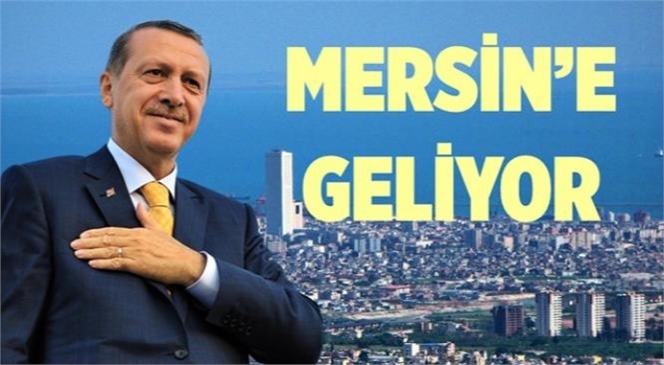 Cumhurbaşkanı Erdoğan Mersin’e Gelecek