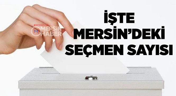 31 Mart Mahalli İdareler Seçiminde Mersin’de Oy Kullanacak Seçmen Sayısı Açıklandı