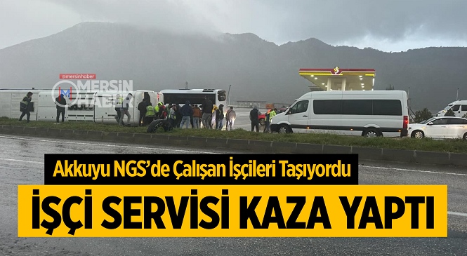 Akkuyu NGS’de Çalışan İşçileri Taşıyan Servis Silifke’de Kaza Yaptı, 23 Kişi Yaralandı