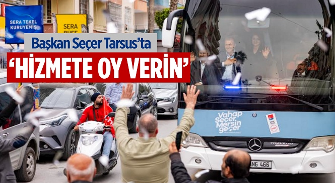 Seçer: “31 Mart’ta Hizmete Oy Verin”