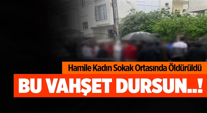 Hamile Kadın Sokak Ortasında Öldürüldü