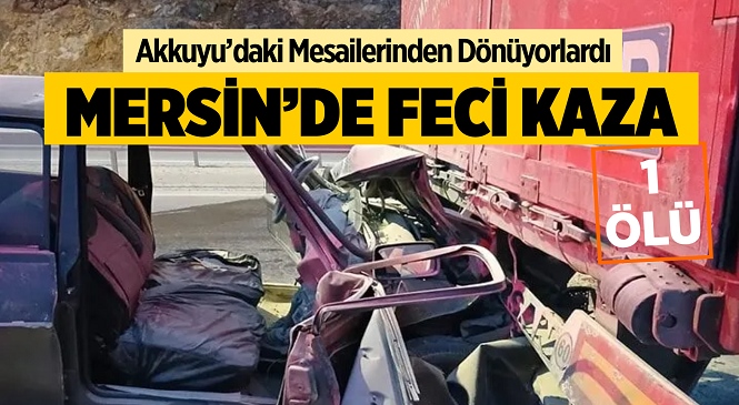 Mersin’de Feci Kaza, 1 Ölü 1 Yaralı